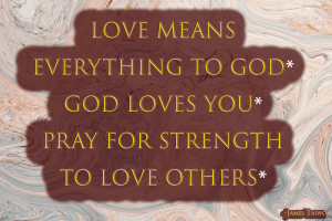 God loves you, love others